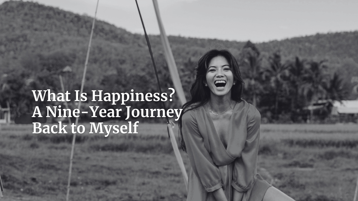 What Is Happiness? A Nine-Year Journey Back to Myself