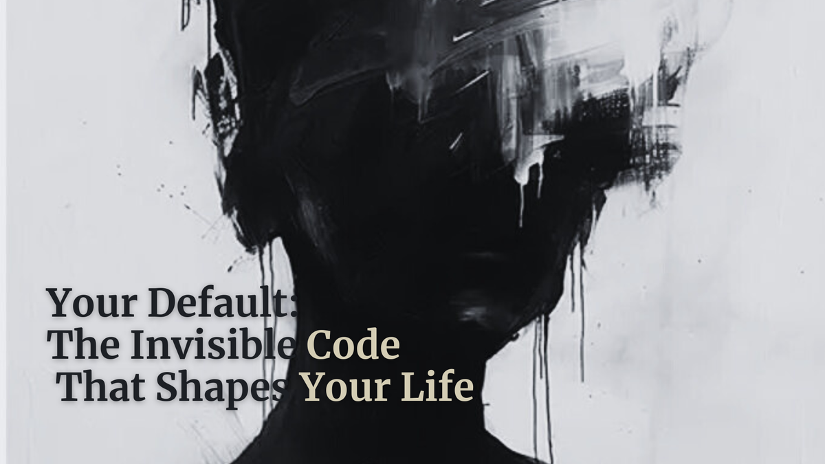 Your Default: The Invisible Code That Shapes Your Life