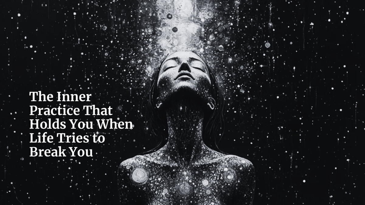 The Inner Practice That Holds You When Life Tries to Break You