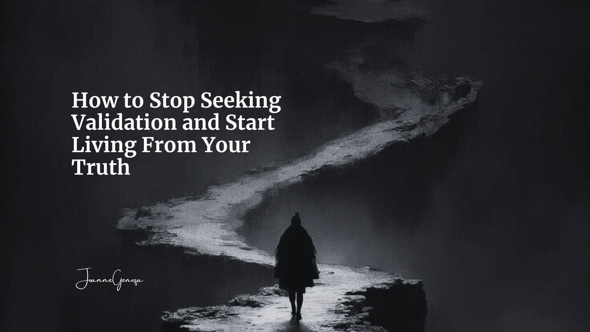 How to Stop Seeking Validation and Start Living From Your Truth