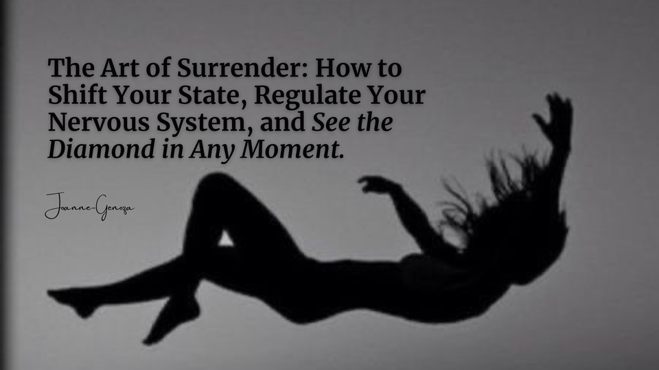 The Art of Surrender: How to Shift Your State, Regulate Your Nervous System, and See the Diamond in Any Moment.