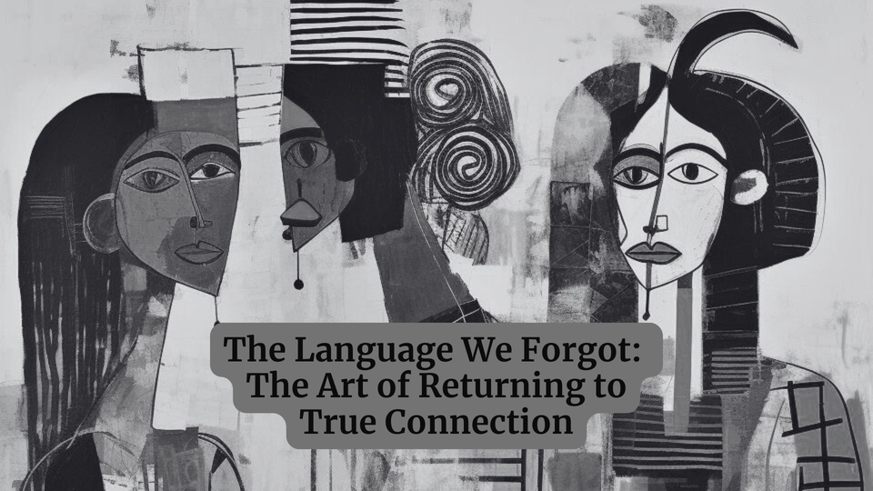 The Language We Forgot: The Art of Returning to True Connection