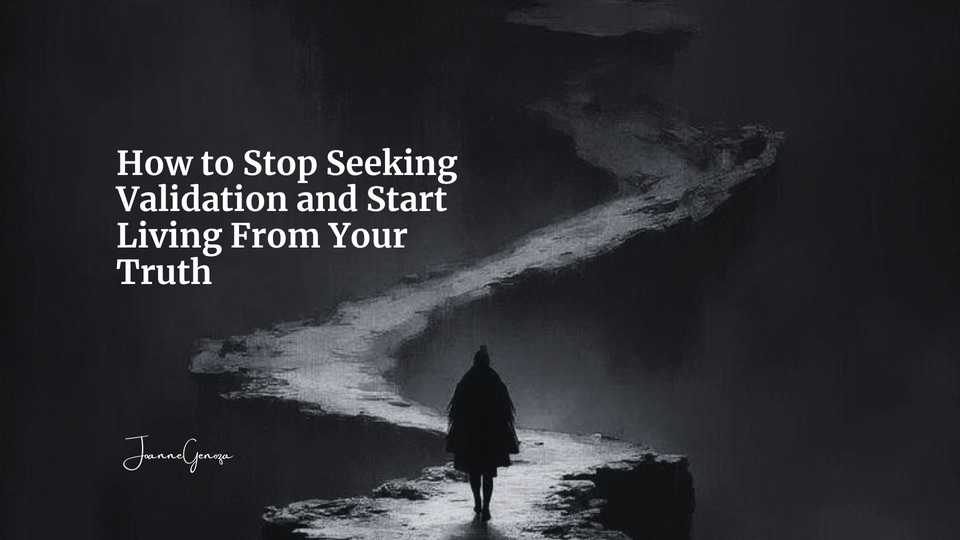 How to Stop Seeking Validation and Start Living From Your Truth